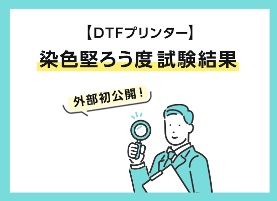 【外部初公開！】DTFプリンターの「染色堅ろう度試験結果」