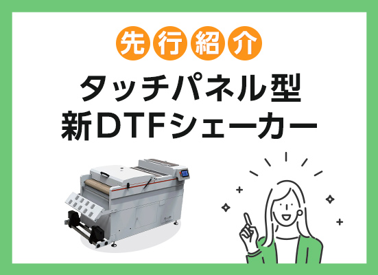 タッチパネル型新DTFシェーカーを先行してご紹介します！